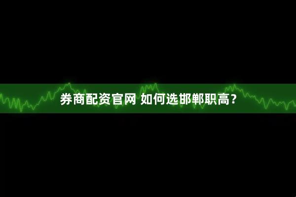 券商配资官网 如何选邯郸职高？