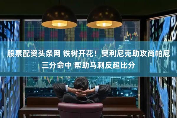 股票配资头条网 铁树开花！奥利尼克助攻尚帕尼三分命中 帮助马刺反超比分