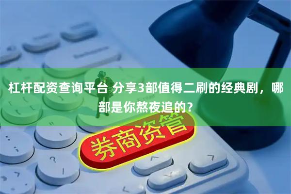 杠杆配资查询平台 分享3部值得二刷的经典剧，哪部是你熬夜追的？