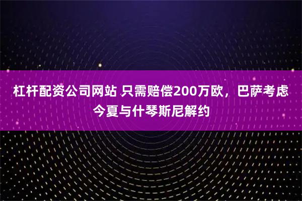 杠杆配资公司网站 只需赔偿200万欧，巴萨考虑今夏与什琴斯尼解约