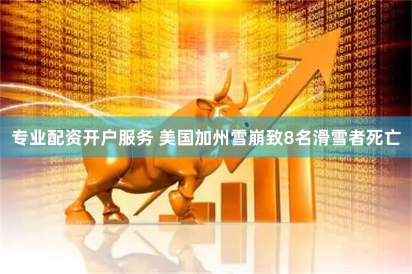 专业配资开户服务 美国加州雪崩致8名滑雪者死亡
