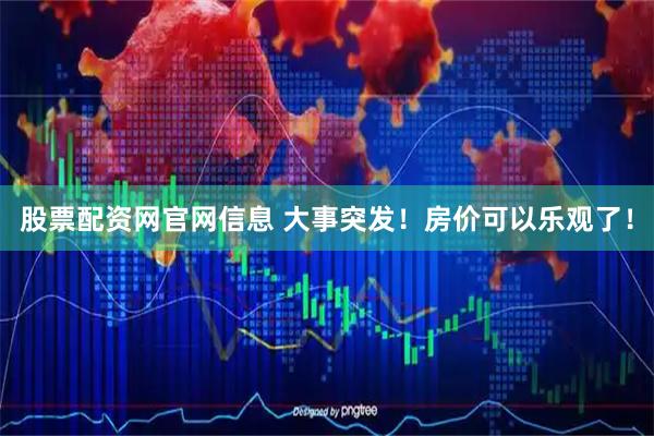股票配资网官网信息 大事突发！房价可以乐观了！